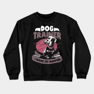 I Make Sit Happen Dog School Trainer Gift Crewneck Sweatshirt